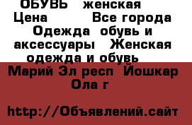 ОБУВЬ . женская .  › Цена ­ 500 - Все города Одежда, обувь и аксессуары » Женская одежда и обувь   . Марий Эл респ.,Йошкар-Ола г.